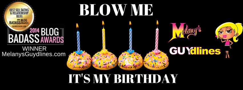 Melanysguydlines blow me its my birthday